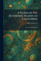 A Flora of the Economic Plants of California: For Agricultural Student 1025445325 Book Cover