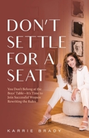 Don't Settle for a Seat: You Don’t Belong at the Boys' Table—It’s Time to Join Successful Women Rewriting the Rules 1544522738 Book Cover