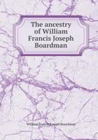 The Ancestry of William Francis Joseph Boardman 551857956X Book Cover