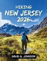 HIKING NEW JERSEY 2026: Easy-to-Follow Trail Guides, Safety Tips, and Scenic Routes for Beginners, Families, and First-Time Hikers. B0GG72F4J3 Book Cover
