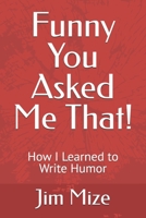 Funny You Asked Me That!: How I Learned to Write Humor B0F27NGF7S Book Cover