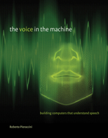 The Voice in the Machine: Building Computers That Understand Speech 0262016850 Book Cover