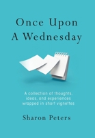 Once Upon A Wednesday: A collection of thoughts, ideas, and experiences wrapped in short vignettes B0CW252QJV Book Cover