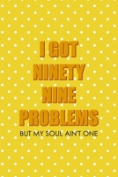 I Got Ninety Nine Problems But My Soul Ain't One: Notebook Journal Composition Blank Lined Diary Notepad 120 Pages Paperback Yellow And White Points Ginger 1712347438 Book Cover