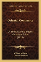 Oriental Commerce: Or The East India Trader's Complete Guide 1165699672 Book Cover
