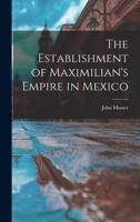 The Establishment Of Maximilian's Empire In Mexico... - Primary Source Edition 1018430822 Book Cover