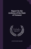 Report On the Archives of the State of Vermont 1358162565 Book Cover