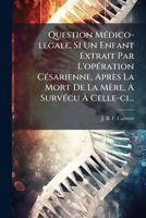 Question Médico-légale. Si Un Enfant Extrait Par L'opération Césarienne, Après La Mort De La Mère, A Survécu À Celle-ci... 127729805X Book Cover
