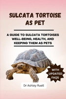 SULCATA TORTOISE AS PET: A GUIDE TO SULCATA TORTOISES WELL-BEING, HEALTH, AND KEEPING THEM AS PETS B0CRQDRTPX Book Cover