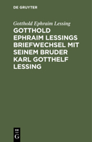 Gotthold Ephraim Lessings Briefwechsel mit seinem Bruder Karl Gotthelf Lessing 3112425359 Book Cover