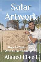 Solar Artwork: How to Make Your Own Solar Masterpiece 1985707179 Book Cover