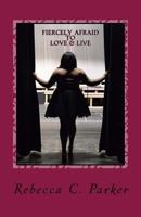 Fiercely Afraid To Love & Live: Fiercely Afraid To Love & Live 1537698613 Book Cover
