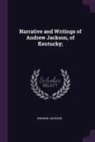 Narrative and Writings of Andrew Jackson, of Kentucky; 1503355276 Book Cover