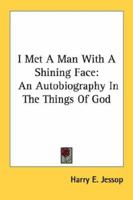 I Met A Man With A Shining Face: An Autobiography In The Things Of God 1163145866 Book Cover