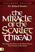 The Miracle of the Scarlet Thread: Revealing the Power of the Blood of Jesus from Genesis to Revelation 0882704990 Book Cover
