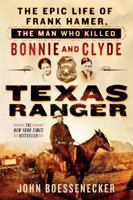 Texas Ranger: The Epic Life of Frank Hamer, the Man Who Killed Bonnie and Clyde 1250623936 Book Cover