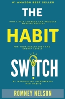 The Habit Switch: How Little Changes Can Produce Massive Results for Your Health, Diet and Energy Levels by Introducing Incremental Mini Habits 064868184X Book Cover
