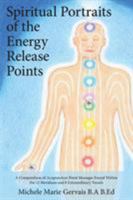 Spiritual Portraits of the Energy Release Points: A Compendium of Acupuncture Point Messages Found Within the 12 Meridians and 8 Extraordinary Vessels 177302003X Book Cover