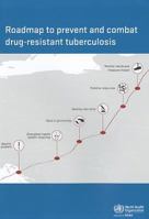 Roadmap to Prevent and Combat Drug-resistant Tuberculosis: The Consolidated Action Plan to Prevent and Combat Multidrug- and Extensively ... in the WHO European Region, 2011-2015 9289002468 Book Cover
