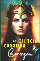 LA CIENCIA CURATIVA DEL CORAZÓN: ¡Huele a incienso, huele a rosas, huele a puro amor... Piensa, siente, abraza, sueña, besa, canta y ama siempre de todo corazón! 1790801729 Book Cover