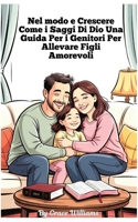 Crescere secondo Dio. Una guida per genitori su come crescere figli amorevoli": Semplici passi per costruire fede, gentilezza e gioia in casa (Italian Edition) B0F89KN2K6 Book Cover