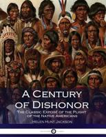 A Century of Dishonor: A Sketch of the United States Government's Dealings With Some of the Indian Tribes
