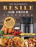 The Beginner's Besile Air Fryer Cookbook: 220+ Foolproof, Quick & Easy Recipes for Smart People on A Budget 1802448802 Book Cover