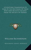 A Scriptural Examination Of Some Of The Doctrines Of Those Who Have Recently Seceded From The Society Of Friends 1430489154 Book Cover