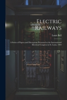 Electric Railways: A Series of Papers and Discussions Presented at the International Electrical Congress in St. Louis, 1904 1022488465 Book Cover