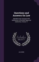 Questions and Answers on Law: Alphabetically Arranged, with References to the Most Approved Authorities, Volume 11 1357352026 Book Cover