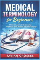 Medical Terminology for Beginners: A Simple Guide to Understanding Healthcare Terms, Anatomy, and Clinical Language B0H262LJGF Book Cover