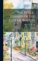 The Public Library of the City of Boston: A History 1021498408 Book Cover