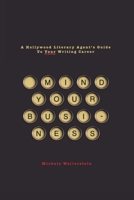 Mind Your Business: A Hollywood Literary Agent's Guide To Your Writing Career 1932907769 Book Cover