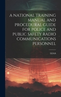 A NATIONAL TRAINING MANUAL AND PROCEDURAL GUIDE FOR POLICE AND PUBLIC SAFETY RADIO COMMUNICATIONS PERSONNEL 1021439460 Book Cover