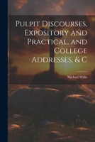 Pulpit Discourses, Expository and Practical, and College Addresses, & C 1021524662 Book Cover