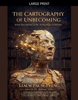 The Cartography of Unbecoming: Seven Inscriptions in the Archaeology of Identity B0GXX26WGF Book Cover