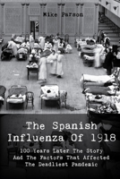 The Spanish Influenza Of 1918: 100 Years Later The Story And The Factors That Affected The Deadliest Pandemic B086PSN11D Book Cover