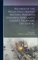 Records of the Welsh Tract Baptist Meeting, Pencader Hundred, New Castle County, Delaware, 1701 to 1828 .. 1014718562 Book Cover