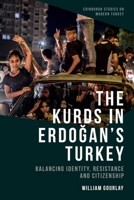 The Kurds in Erdoğan’s Turkey: Balancing Identity, Resistance and Citizenship 147445920X Book Cover