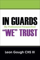 In Guards We Trust! My Professional Perspective! 1478703903 Book Cover