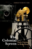 The Colonial Screen: Early Cinema in Hong Kong 0197800572 Book Cover