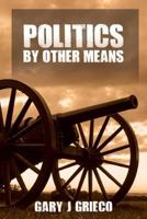 Politics by Other Means : Historical Fiction 1722910372 Book Cover