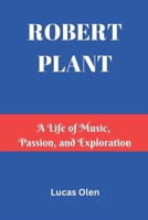 ROBERT PLANT: A Life of Music, Passion, and Exploration B0DYJML369 Book Cover