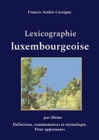 Lexicographie luxembourgeoise par thème: Définition, commentaires et étymologie. Pour apprenants (French Edition) 2322637513 Book Cover