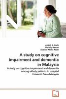 A study on cognitive impairment and dementia in Malaysia: A study on cognitive impairment and dementia among elderly patients in Hospital Universiti Sains Malaysia 3639351045 Book Cover