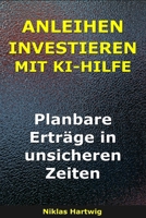 Anleihen Investieren Mit KI-Hilfe: Planbare Erträge in unsicheren Zeiten (Smarter investieren) (German Edition) B0GRTFL8JR Book Cover