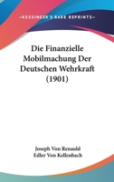 Die Finanzielle Mobilmachung Der Deutschen Wehrkraft (1901) 1161089985 Book Cover