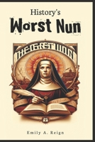 History's Worst Nun: How Sor Juana Defied Patriarchy in Colonial Mexico B0DSLBL1RD Book Cover