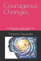 Courageous Changes: A Soulful Guide to Clarity, Purpose, and Inspired Transformation (Mind Set) B0H9TXXRCZ Book Cover