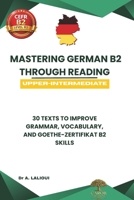 Mastering German B2 Through Reading: 30 Texts to Improve Grammar, Vocabulary, and Goethe-Zertifikat B2 Skills B0GZWYVV6V Book Cover